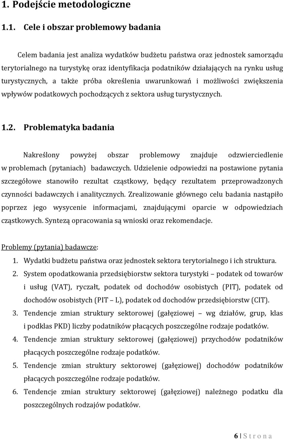 Problematyka badania Nakreślony powyżej obszar problemowy znajduje odzwierciedlenie w problemach (pytaniach) badawczych.