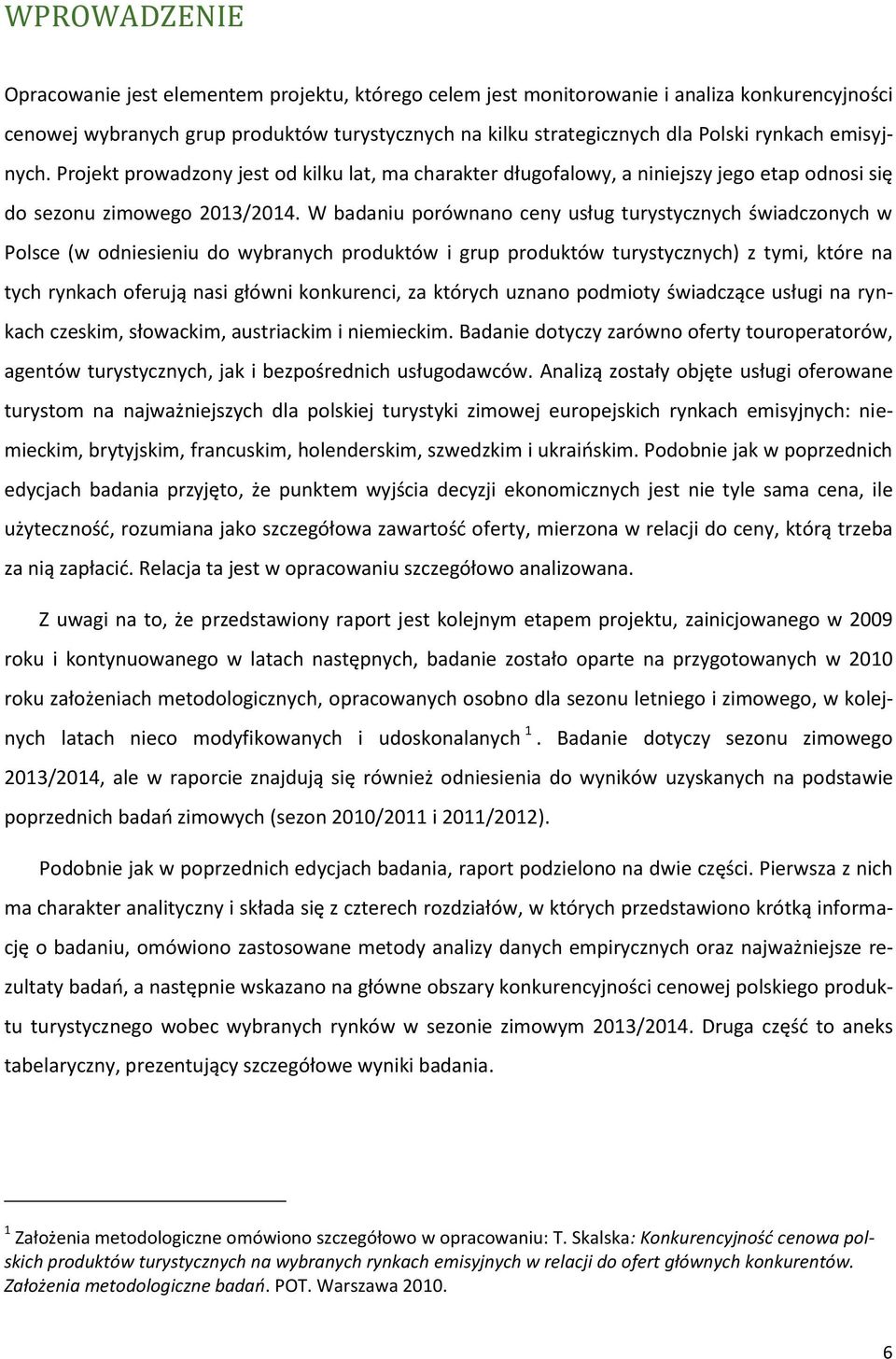 W badaniu porównano ceny usług turystycznych świadczonych w Polsce (w odniesieniu do wybranych produktów i grup produktów turystycznych) z tymi, które na tych rynkach oferują nasi główni konkurenci,