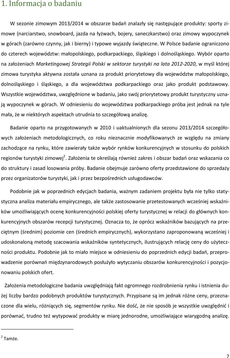 Wybór oparto na założeniach Marketingowej Strategii Polski w sektorze turystyki na lata 212-22, w myśl której zimowa turystyka aktywna została uznana za produkt priorytetowy dla województw