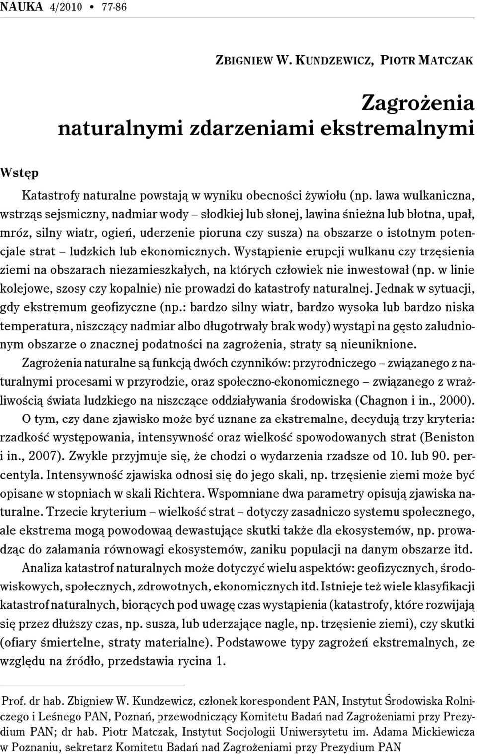 ludzkich lub ekonomicznych. Wystąpienie erupcji wulkanu czy trzęsienia ziemi na obszarach niezamieszkałych, na których człowiek nie inwestował (np.