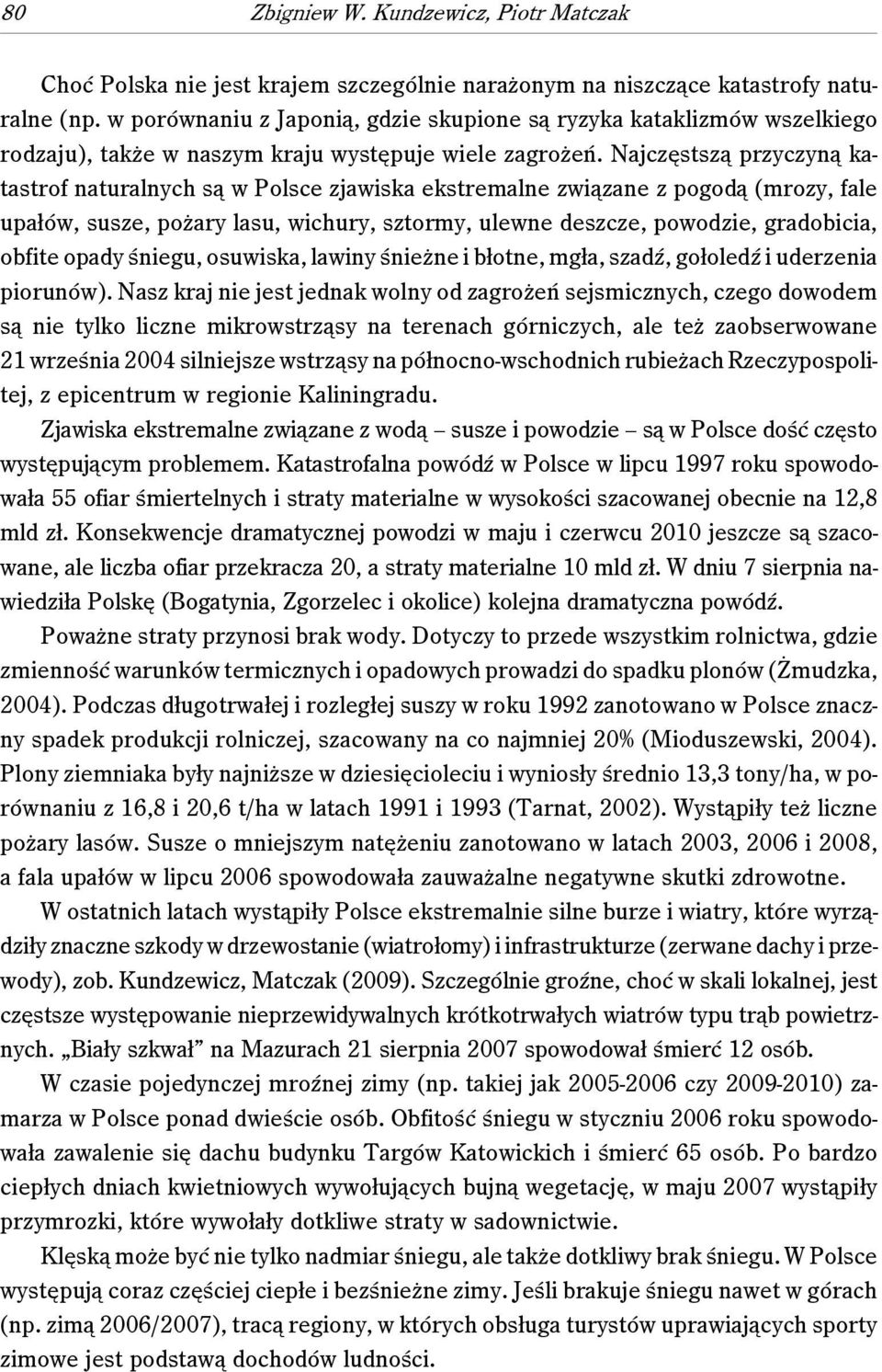 Najczęstszą przyczyną katastrof naturalnych są w Polsce zjawiska ekstremalne związane z pogodą (mrozy, fale upałów, susze, pożary lasu, wichury, sztormy, ulewne deszcze, powodzie, gradobicia, obfite