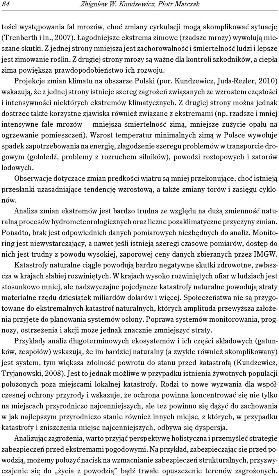 Z drugiej strony mrozy są ważne dla kontroli szkodników, a ciepła zima powiększa prawdopodobieństwo ich rozwoju. Projekcje zmian klimatu na obszarze Polski (por.