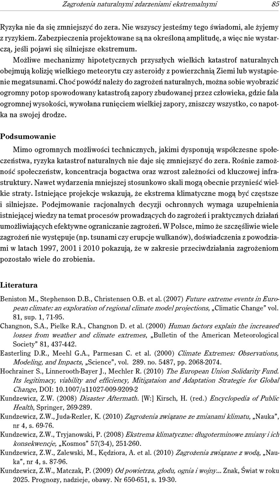 Możliwe mechanizmy hipotetycznych przyszłych wielkich katastrof naturalnych obejmują kolizję wielkiego meteorytu czy asteroidy z powierzchnią Ziemi lub wystąpienie megatsunami.