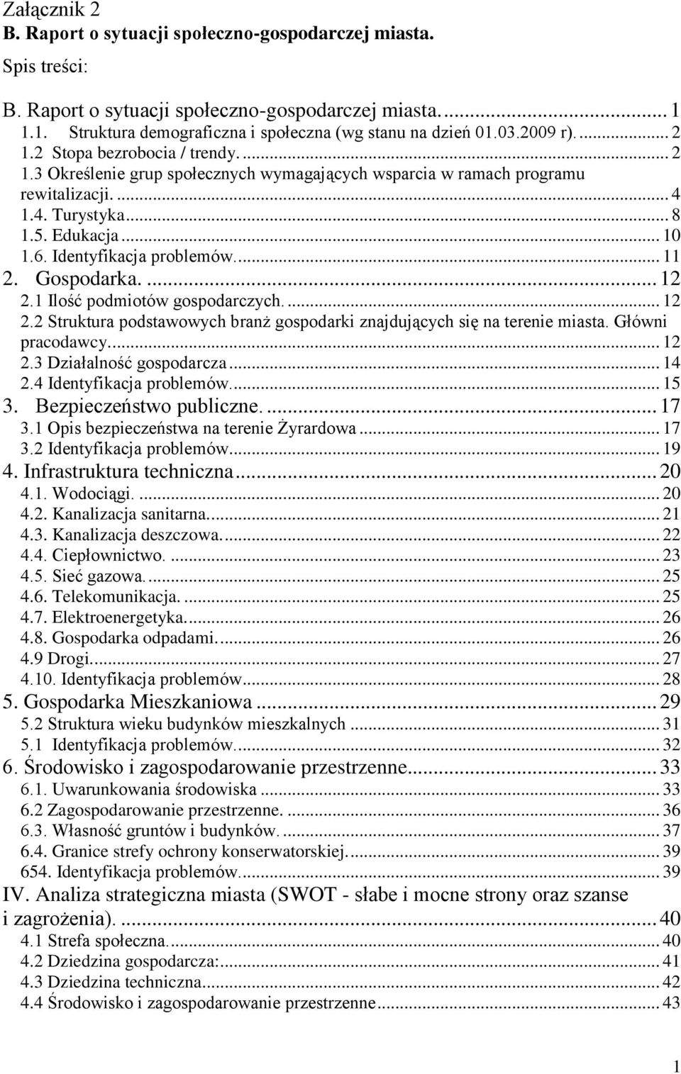 Identyfikacja problemów.... 11 2. Gospodarka.... 12 2.1 Ilość podmiotów gospodarczych.... 12 2.2 Struktura podstawowych branż gospodarki znajdujących się na terenie miasta. Główni pracodawcy.... 12 2.3 Działalność gospodarcza.