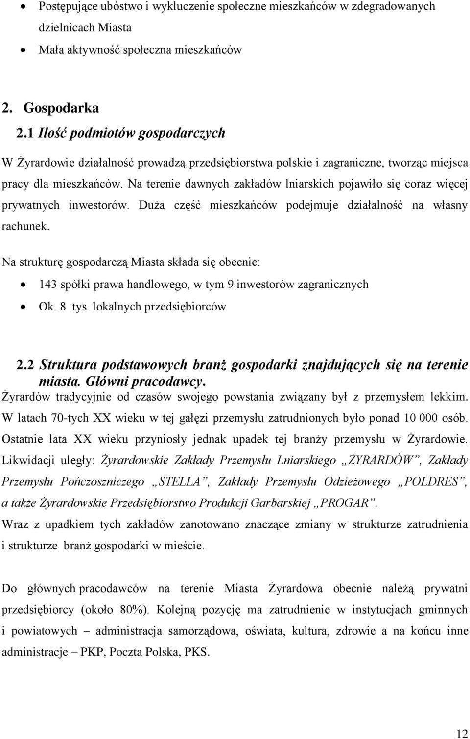 Na terenie dawnych zakładów lniarskich pojawiło się coraz więcej prywatnych inwestorów. Duża część mieszkańców podejmuje działalność na własny rachunek.