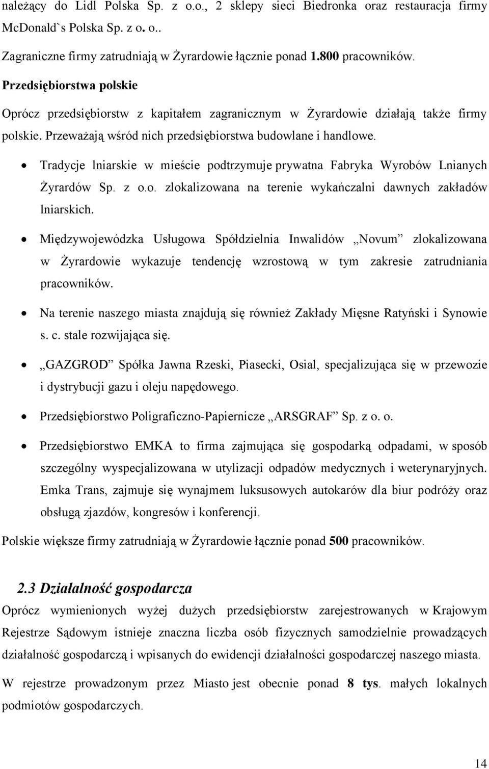 Tradycje lniarskie w mieście podtrzymuje prywatna Fabryka Wyrobów Lnianych Żyrardów Sp. z o.o. zlokalizowana na terenie wykańczalni dawnych zakładów lniarskich.