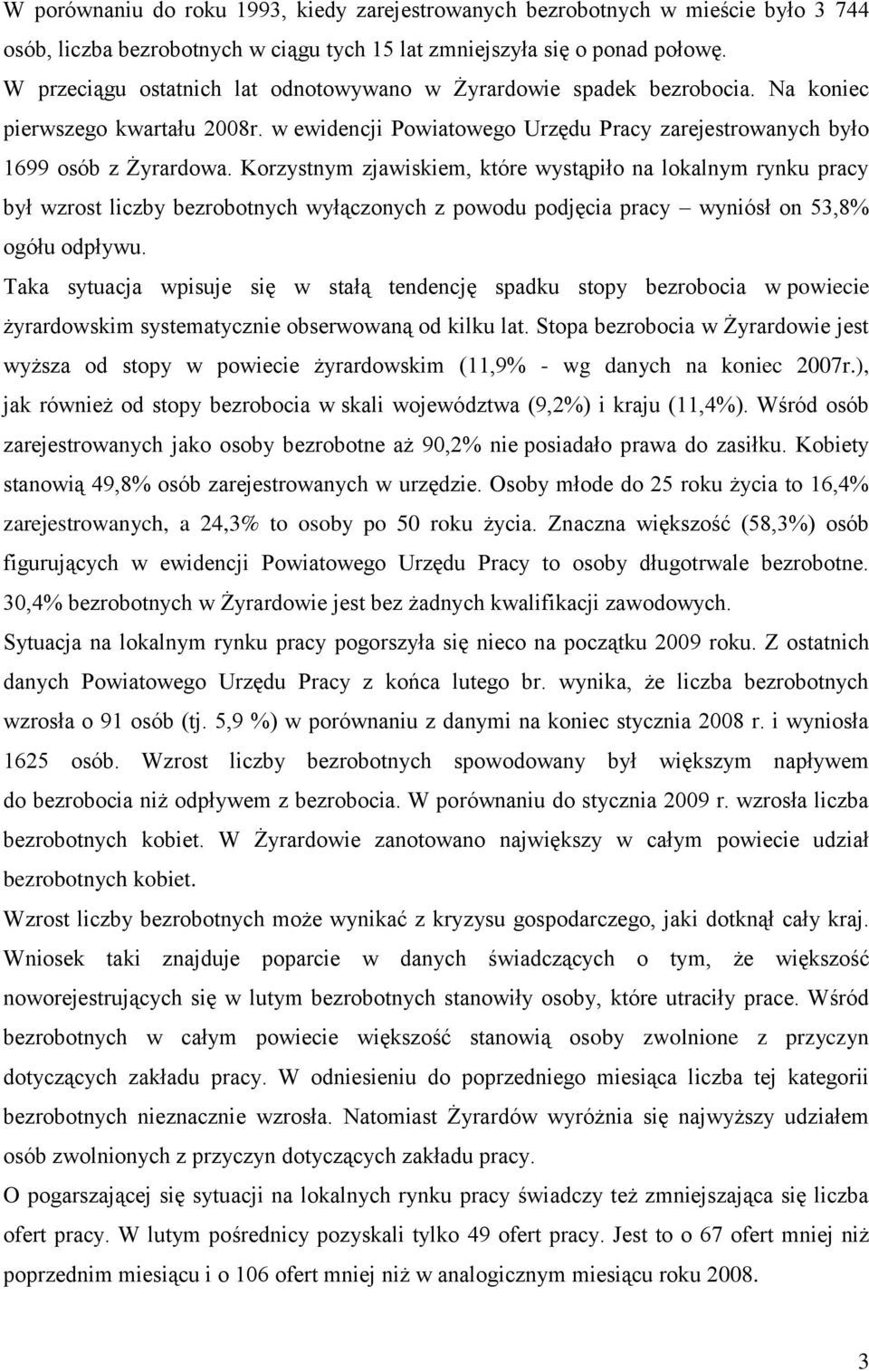 Korzystnym zjawiskiem, które wystąpiło na lokalnym rynku pracy był wzrost liczby bezrobotnych wyłączonych z powodu podjęcia pracy wyniósł on 53,8% ogółu odpływu.