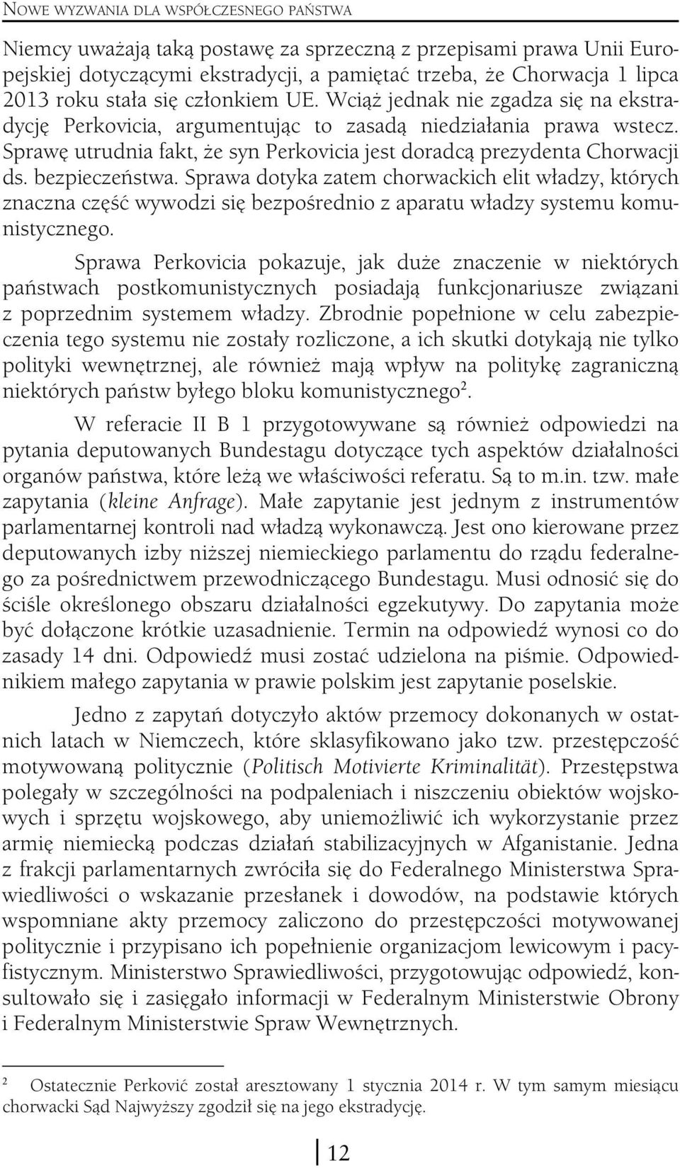 bezpieczeństwa. Sprawa dotyka zatem chorwackich elit władzy, których znaczna część wywodzi się bezpośrednio z aparatu władzy systemu komunistycznego.