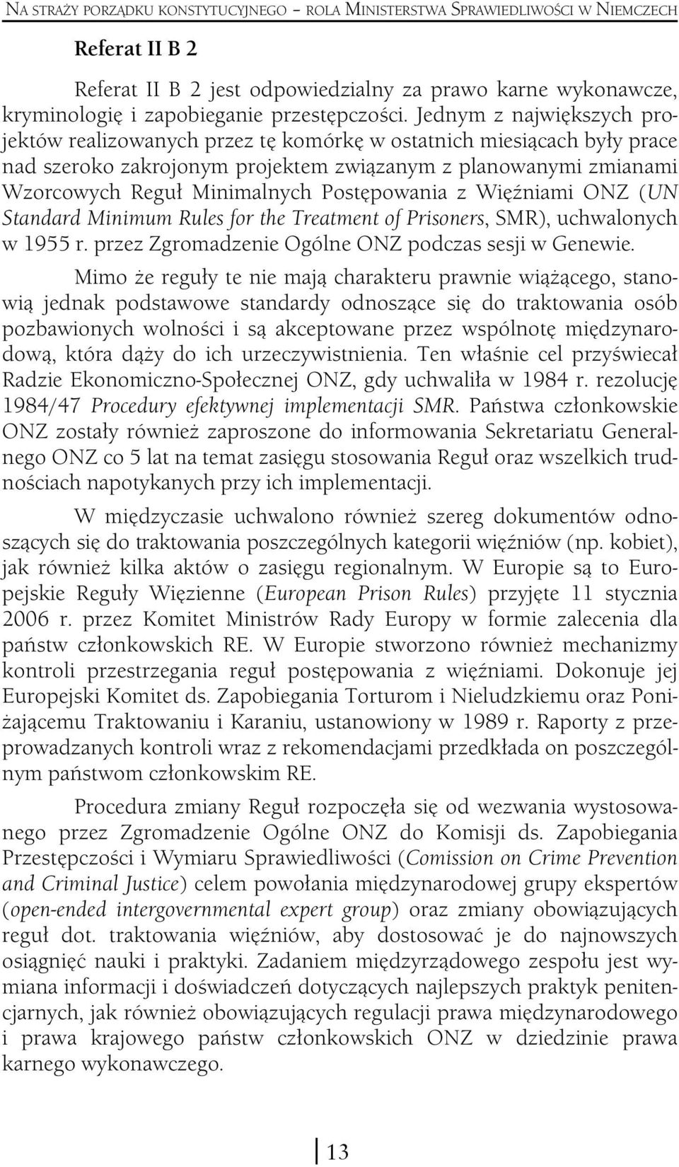 Jednym z największych projektów realizowanych przez tę komórkę w ostatnich miesiącach były prace nad szeroko zakrojonym projektem związanym z planowanymi zmianami Wzorcowych Reguł Minimalnych