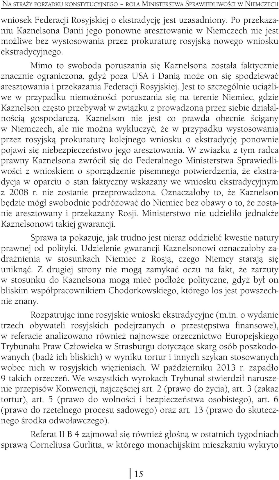 Mimo to swoboda poruszania się Kaznelsona została faktycznie znacznie ograniczona, gdyż poza USA i Danią może on się spodziewać aresztowania i przekazania Federacji Rosyjskiej.