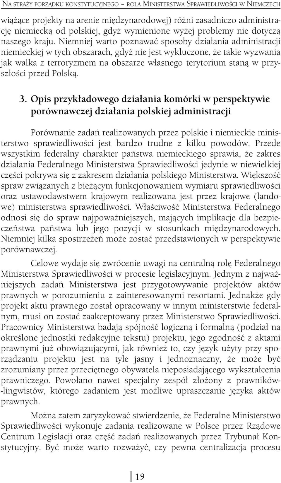 Niemniej warto poznawać sposoby działania administracji niemieckiej w tych obszarach, gdyż nie jest wykluczone, że takie wyzwania jak walka z terroryzmem na obszarze własnego terytorium staną w