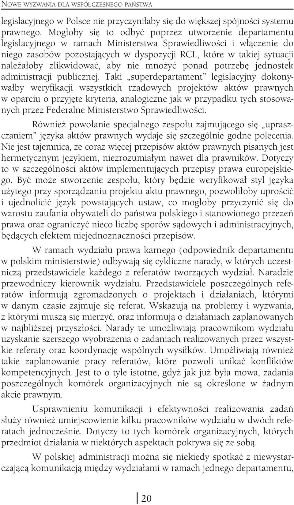 należałoby zlikwidować, aby nie mnożyć ponad potrzebę jednostek administracji publicznej.