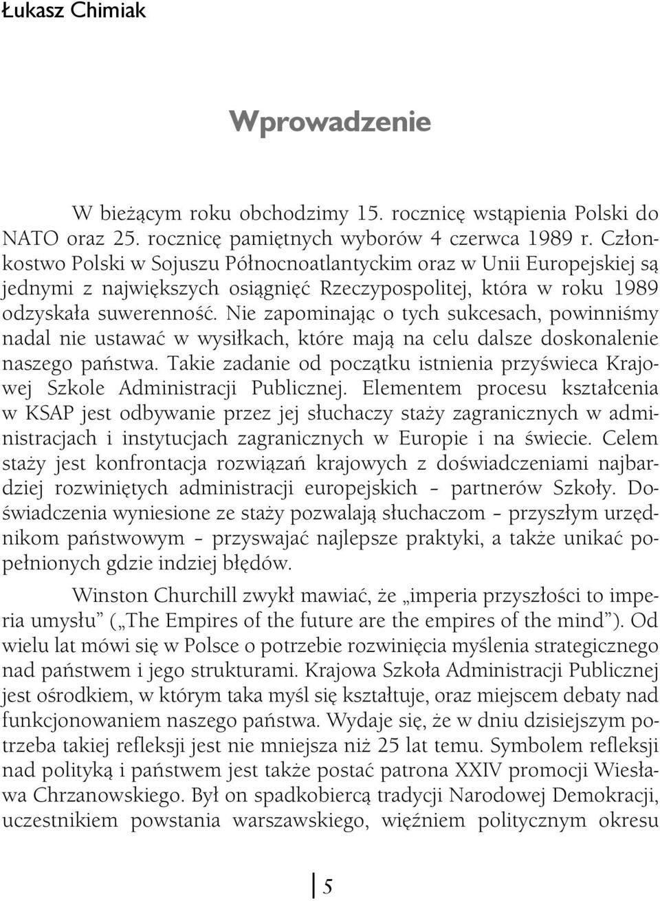 Nie zapominając o tych sukcesach, powinniśmy nadal nie ustawać w wysiłkach, które mają na celu dalsze doskonalenie naszego państwa.