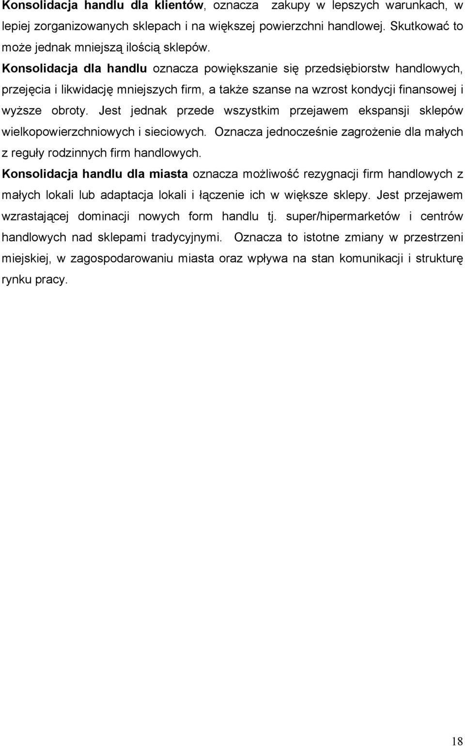 Jest jednak przede wszystkim przejawem ekspansji sklepów wielkopowierzchniowych i sieciowych. Oznacza jednocześnie zagrożenie dla małych z reguły rodzinnych firm handlowych.