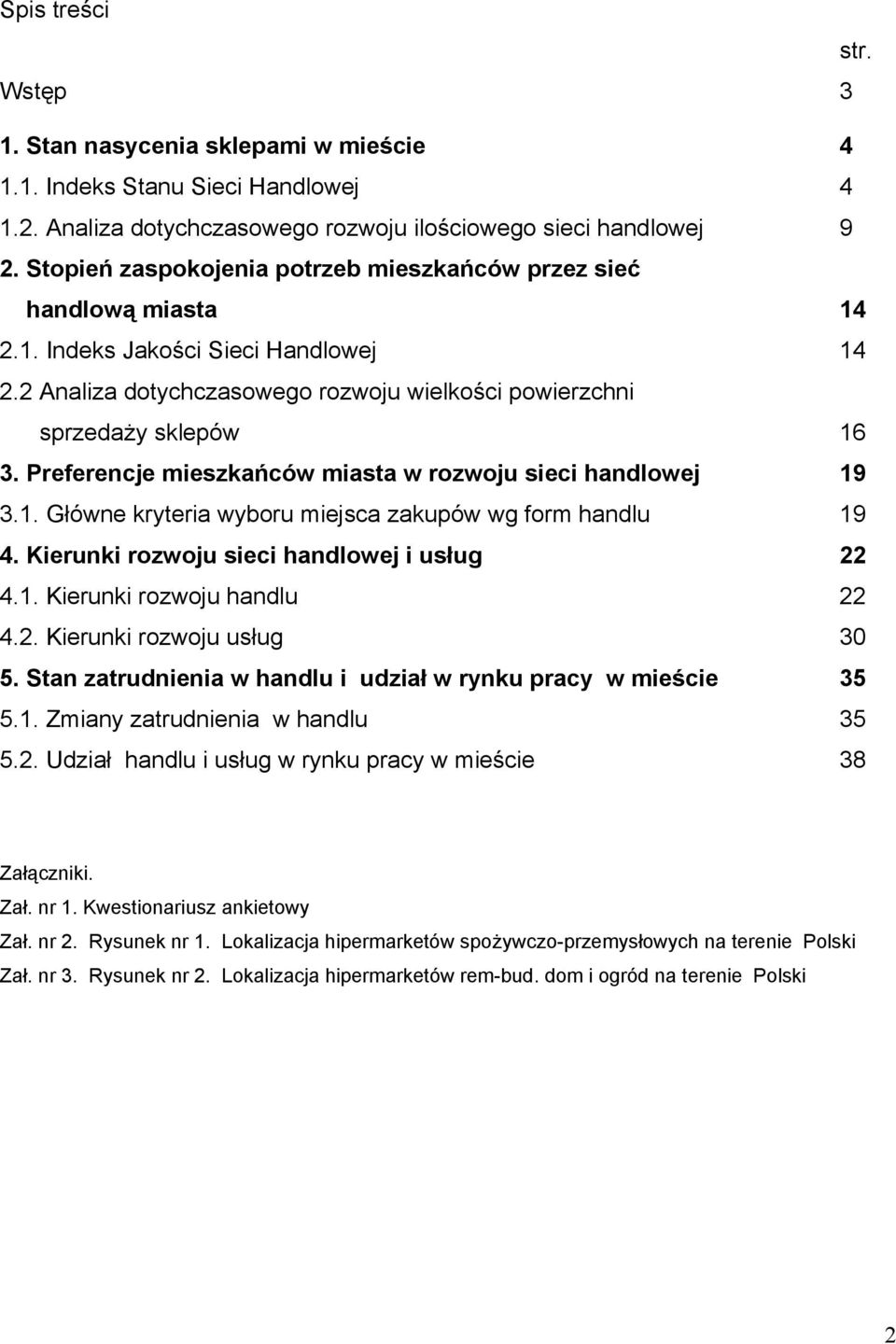 Preferencje mieszkańców miasta w rozwoju sieci handlowej 19 3.1. Główne kryteria wyboru miejsca zakupów wg form handlu 19 4. Kierunki rozwoju sieci handlowej i usług 22 4.1. Kierunki rozwoju handlu 22 4.