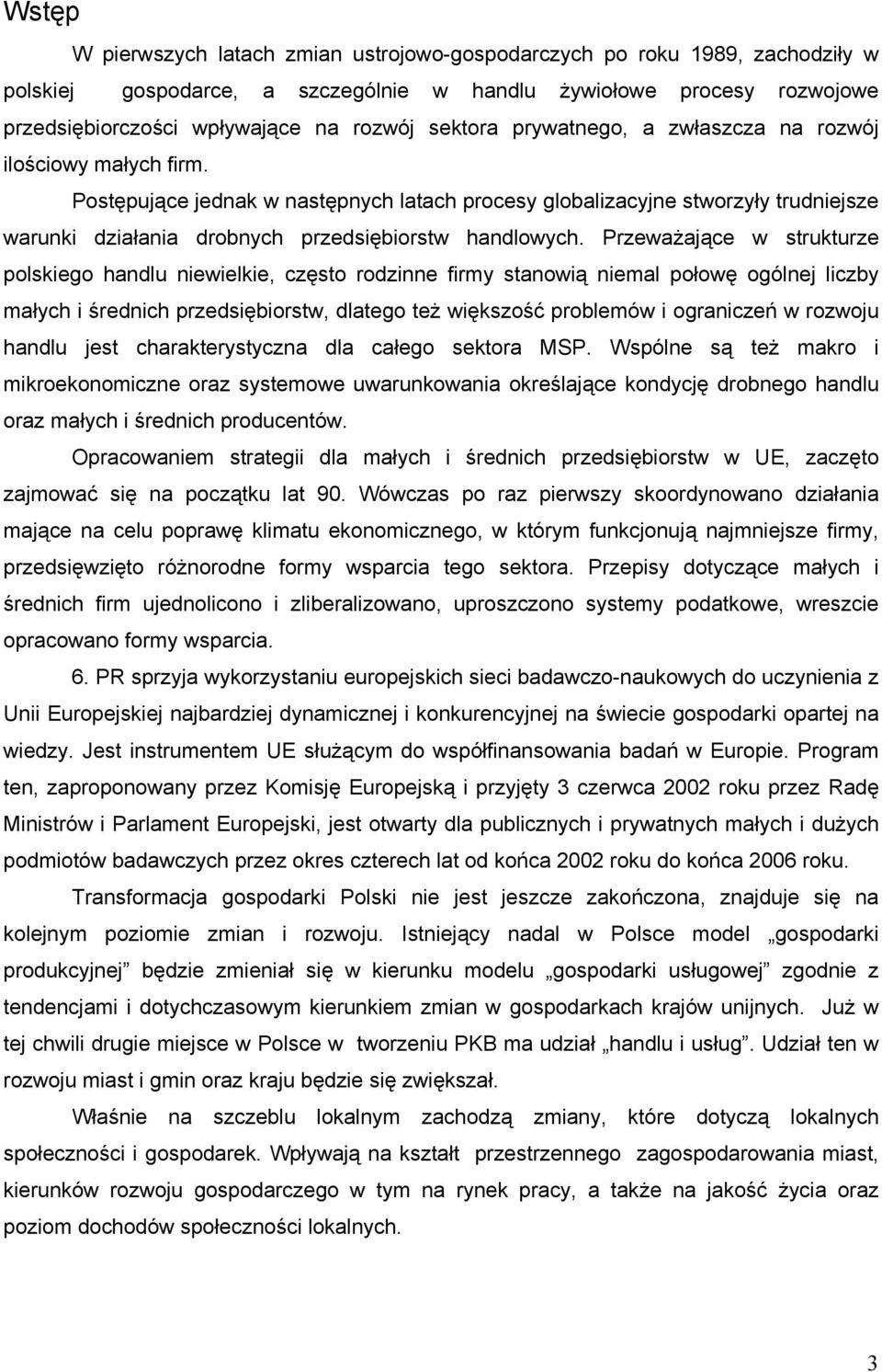 Postępujące jednak w następnych latach procesy globalizacyjne stworzyły trudniejsze warunki działania drobnych przedsiębiorstw handlowych.