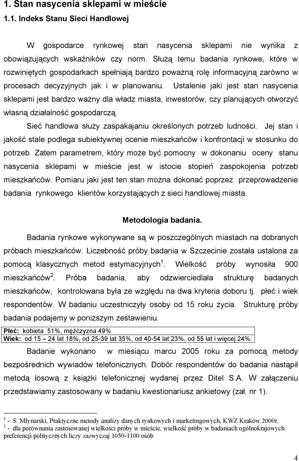 Ustalenie jaki jest stan nasycenia sklepami jest bardzo ważny dla władz miasta, inwestorów, czy planujących otworzyć własną działalność gospodarczą.