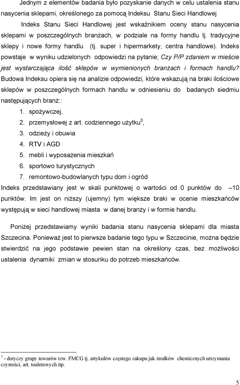 Indeks powstaje w wyniku udzielonych odpowiedzi na pytanie; Czy P/P zdaniem w mieście jest wystarczająca ilość sklepów w wymienionych branżach i formach handlu?