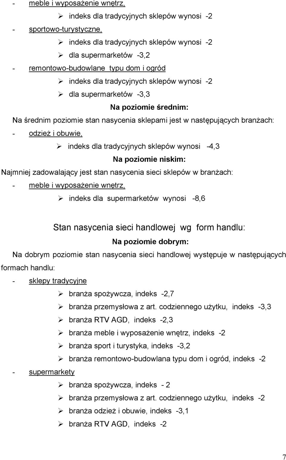 tradycyjnych sklepów wynosi -4,3 Na poziomie niskim: Najmniej zadowalający jest stan nasycenia sieci sklepów w branżach: - meble i wyposażenie wnętrz, indeks dla supermarketów wynosi -8,6 Stan