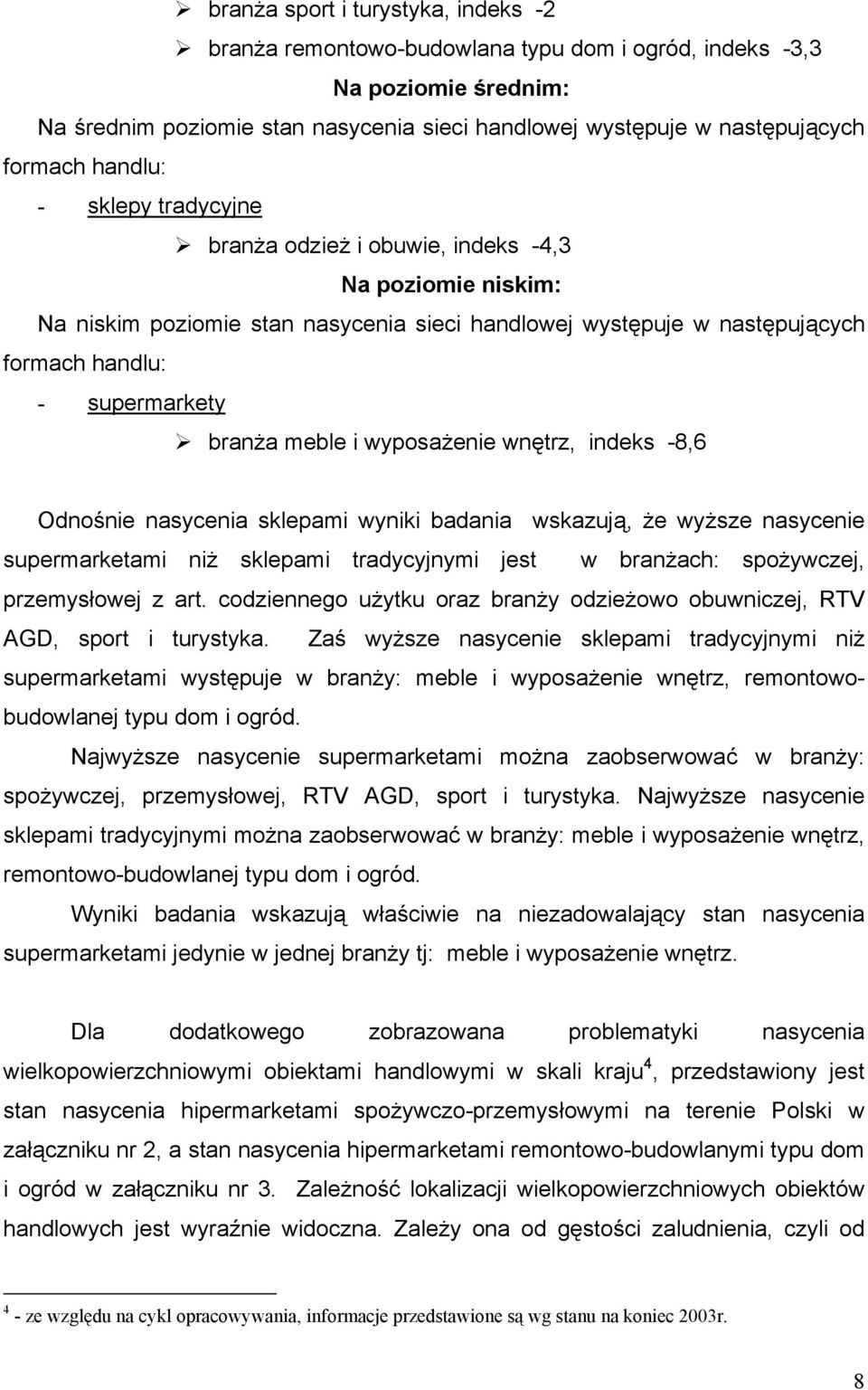 meble i wyposażenie wnętrz, indeks -8,6 Odnośnie nasycenia sklepami wyniki badania wskazują, że wyższe nasycenie supermarketami niż sklepami tradycyjnymi jest w branżach: spożywczej, przemysłowej z