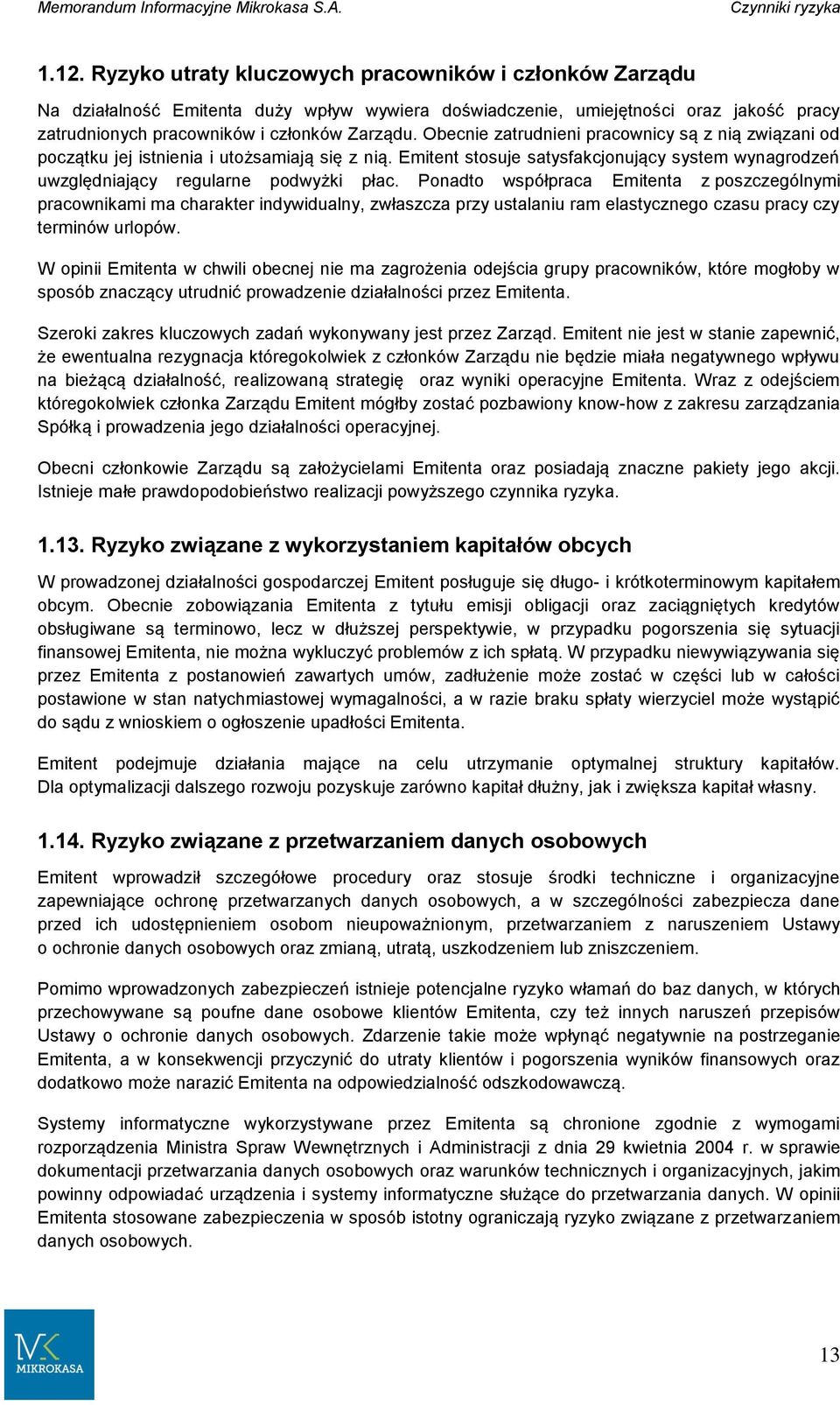 Obecnie zatrudnieni pracownicy są z nią związani od początku jej istnienia i utożsamiają się z nią. Emitent stosuje satysfakcjonujący system wynagrodzeń uwzględniający regularne podwyżki płac.