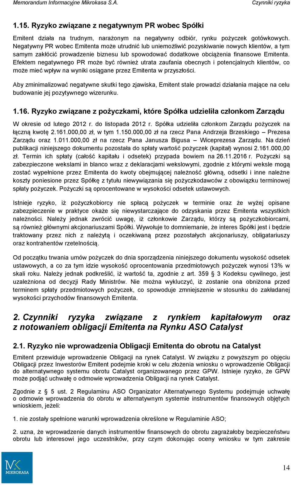 Efektem negatywnego PR może być również utrata zaufania obecnych i potencjalnych klientów, co może mieć wpływ na wyniki osiągane przez Emitenta w przyszłości.