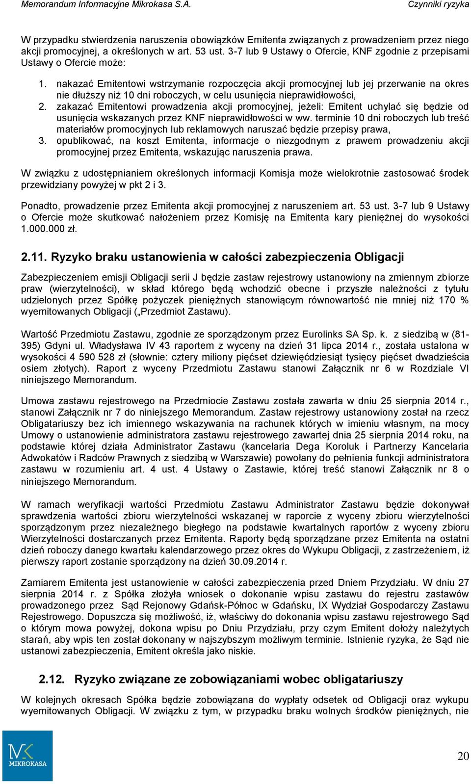 nakazać Emitentowi wstrzymanie rozpoczęcia akcji promocyjnej lub jej przerwanie na okres nie dłuższy niż 10 dni roboczych, w celu usunięcia nieprawidłowości, 2.