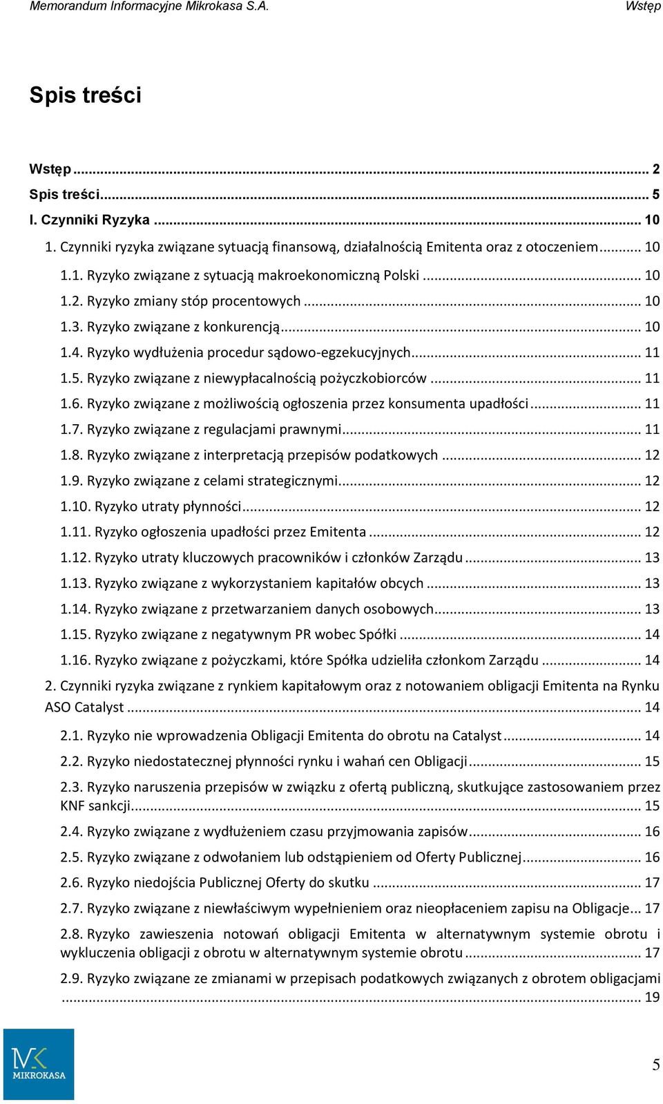 Ryzyko wydłużenia procedur sądowo-egzekucyjnych... 11 1.5. Ryzyko związane z niewypłacalnością pożyczkobiorców... 11 1.6. Ryzyko związane z możliwością ogłoszenia przez konsumenta upadłości... 11 1.7.