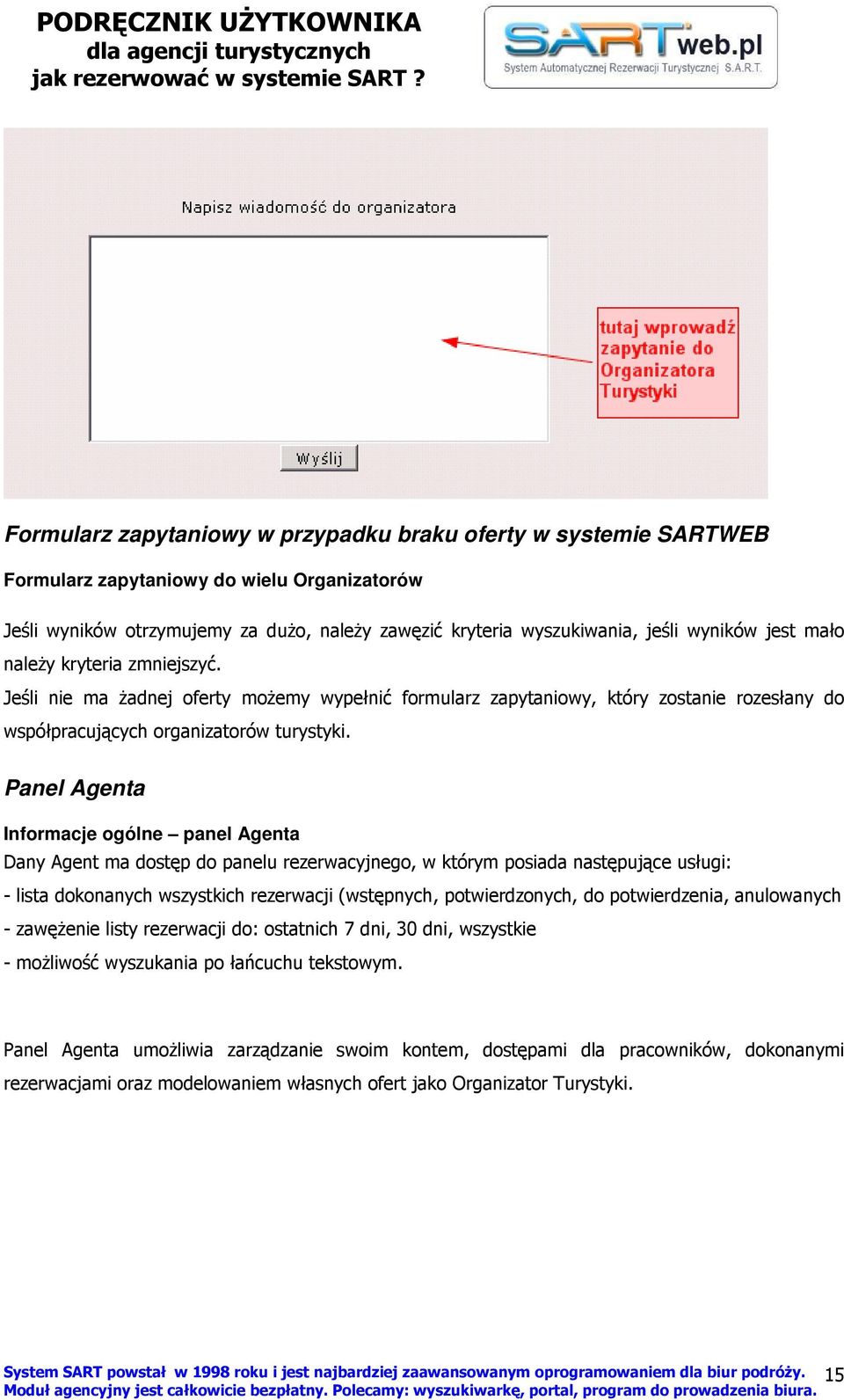 Panel Agenta Informacje ogólne panel Agenta Dany Agent ma dostęp do panelu rezerwacyjnego, w którym posiada następujące usługi: - lista dokonanych wszystkich rezerwacji (wstępnych, potwierdzonych, do