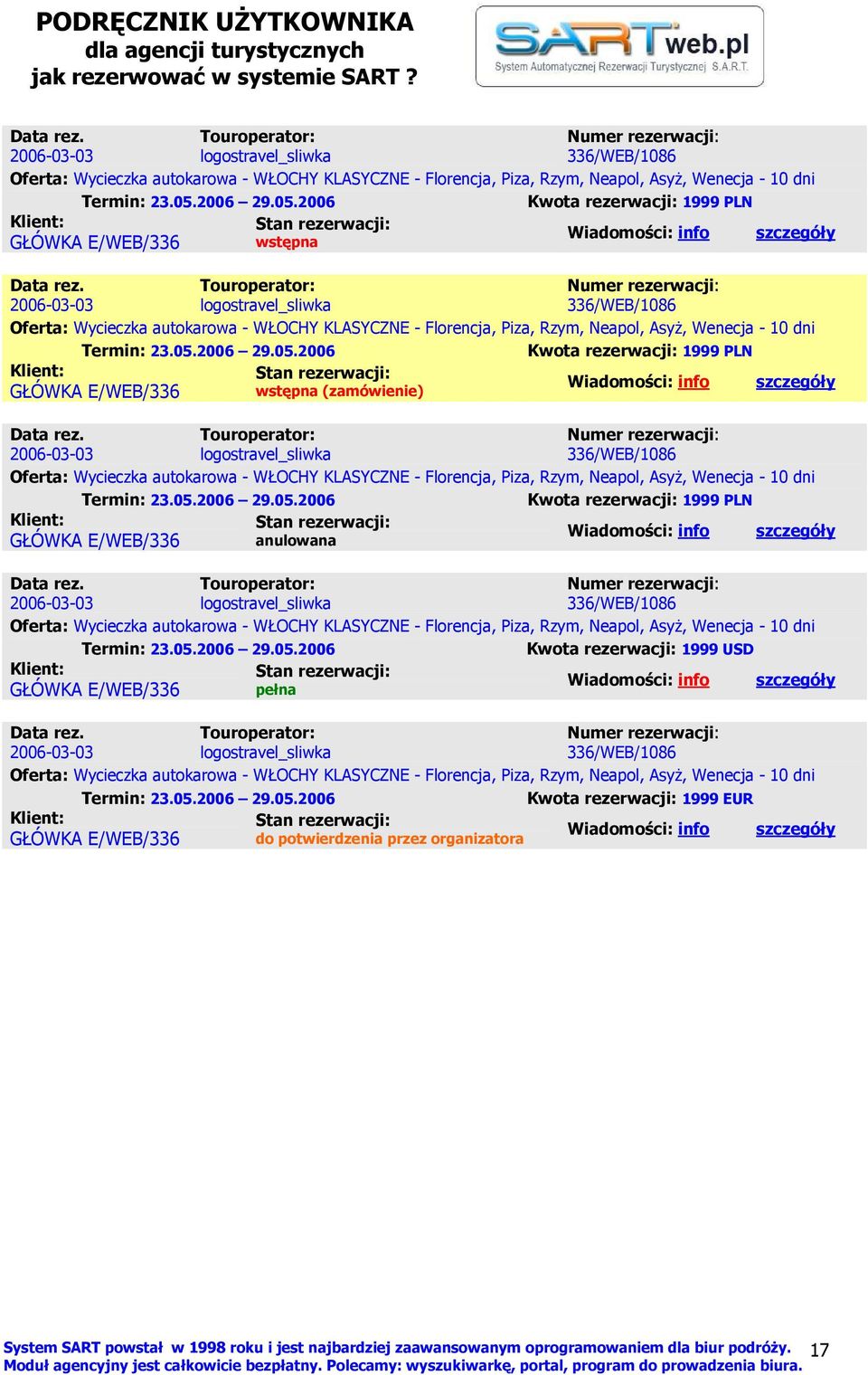 2006 29.05.2006 Kwota rezerwacji: 1999 PLN Klient: Stan rezerwacji: Wiadomości: info szczegóły GŁÓWKA E/WEB/336 anulowana 05.2006 29.05.2006 Kwota rezerwacji: 1999 USD Klient: Stan rezerwacji: GŁÓWKA E/WEB/336 pełna Wiadomości: info szczegóły 05.