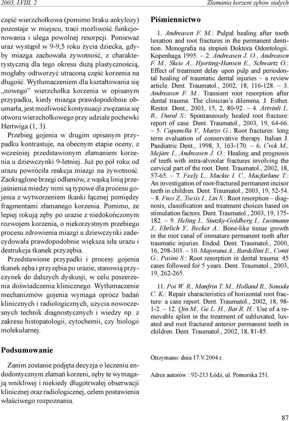 Wytłumaczeniem dla kształtowania się nowego wierzchołka korzenia w opisanym przypadku, kiedy miazga prawdopodobnie obumarła, jest możliwość kontynuacji zwężania się otworu wierzchołkowego przy