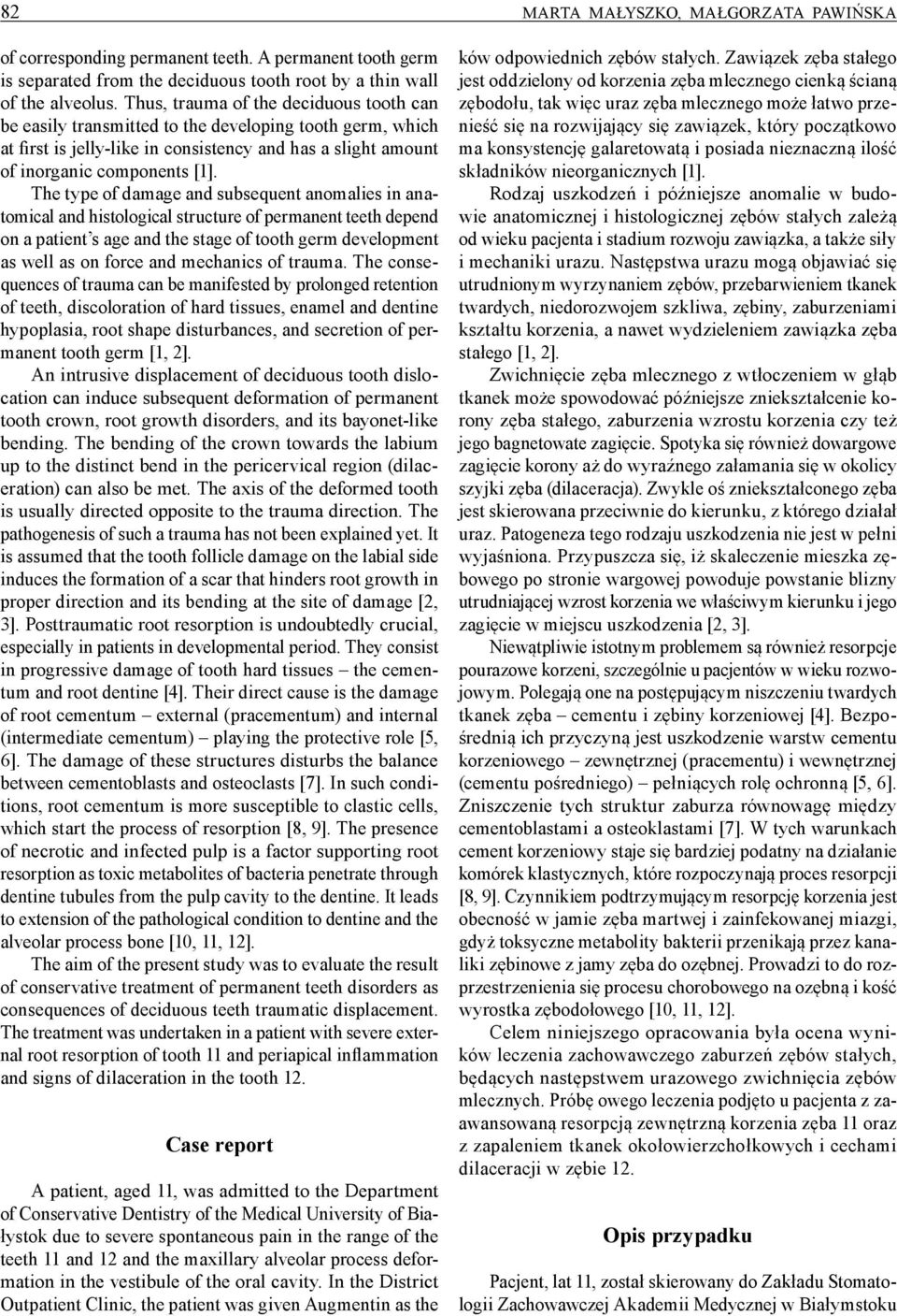 The type of damage and subsequent anomalies in anatomical and histological structure of permanent teeth depend on a patient s age and the stage of tooth germ development as well as on force and