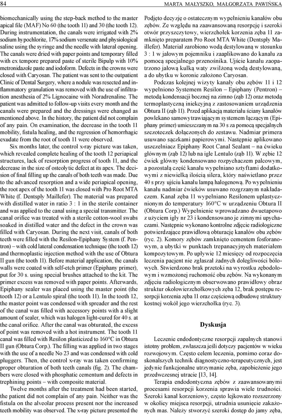 The canals were dried with paper points and temporary filled with ex tempore prepared paste of sterile Bipulp with 10% metronidazole paste and iodoform.