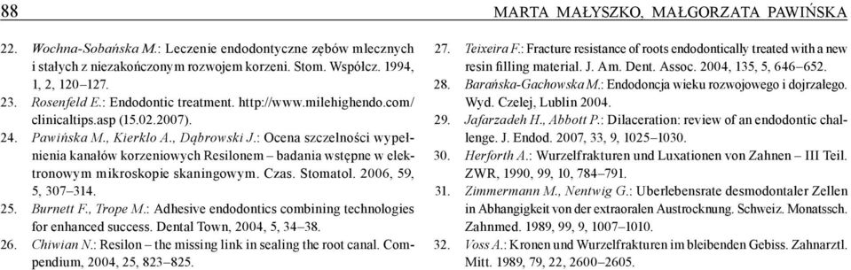 : Ocena szczelności wypełnienia kanałów korzeniowych Resilonem badania wstępne w elektronowym mikroskopie skaningowym. Czas. Stomatol. 2006, 59, 5, 307 314. 25. Burnett F., Trope M.