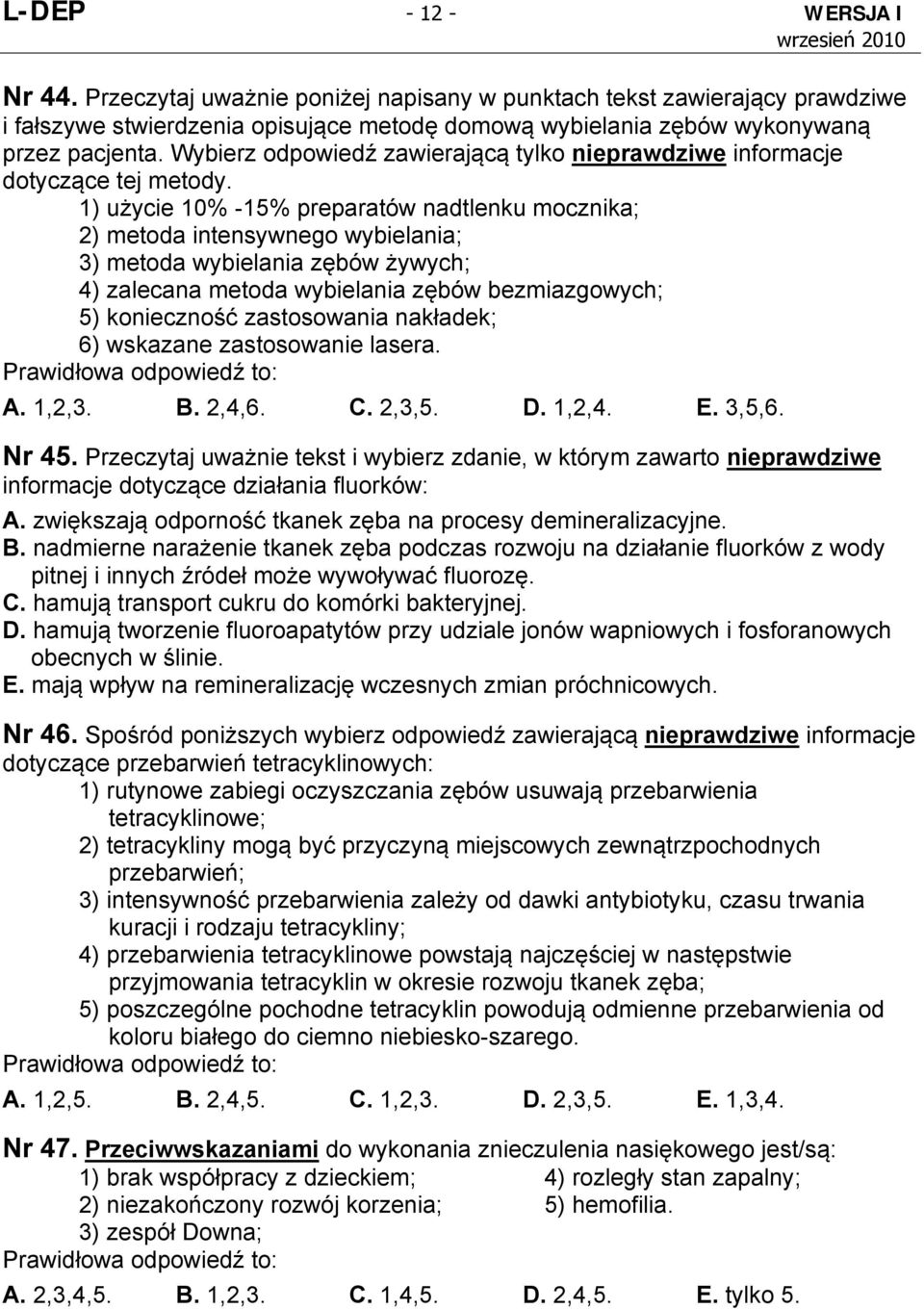 1) użycie 10% -15% preparatów nadtlenku mocznika; 2) metoda intensywnego wybielania; 3) metoda wybielania zębów żywych; 4) zalecana metoda wybielania zębów bezmiazgowych; 5) konieczność zastosowania