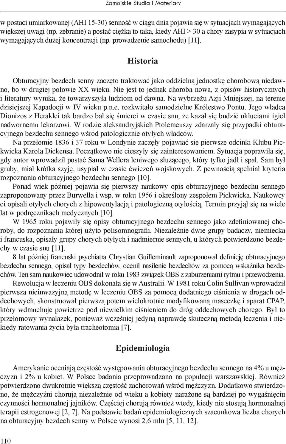 Historia Obturacyjny bezdech senny zaczęto traktować jako oddzielną jednostkę chorobową niedawno, bo w drugiej połowie XX wieku.