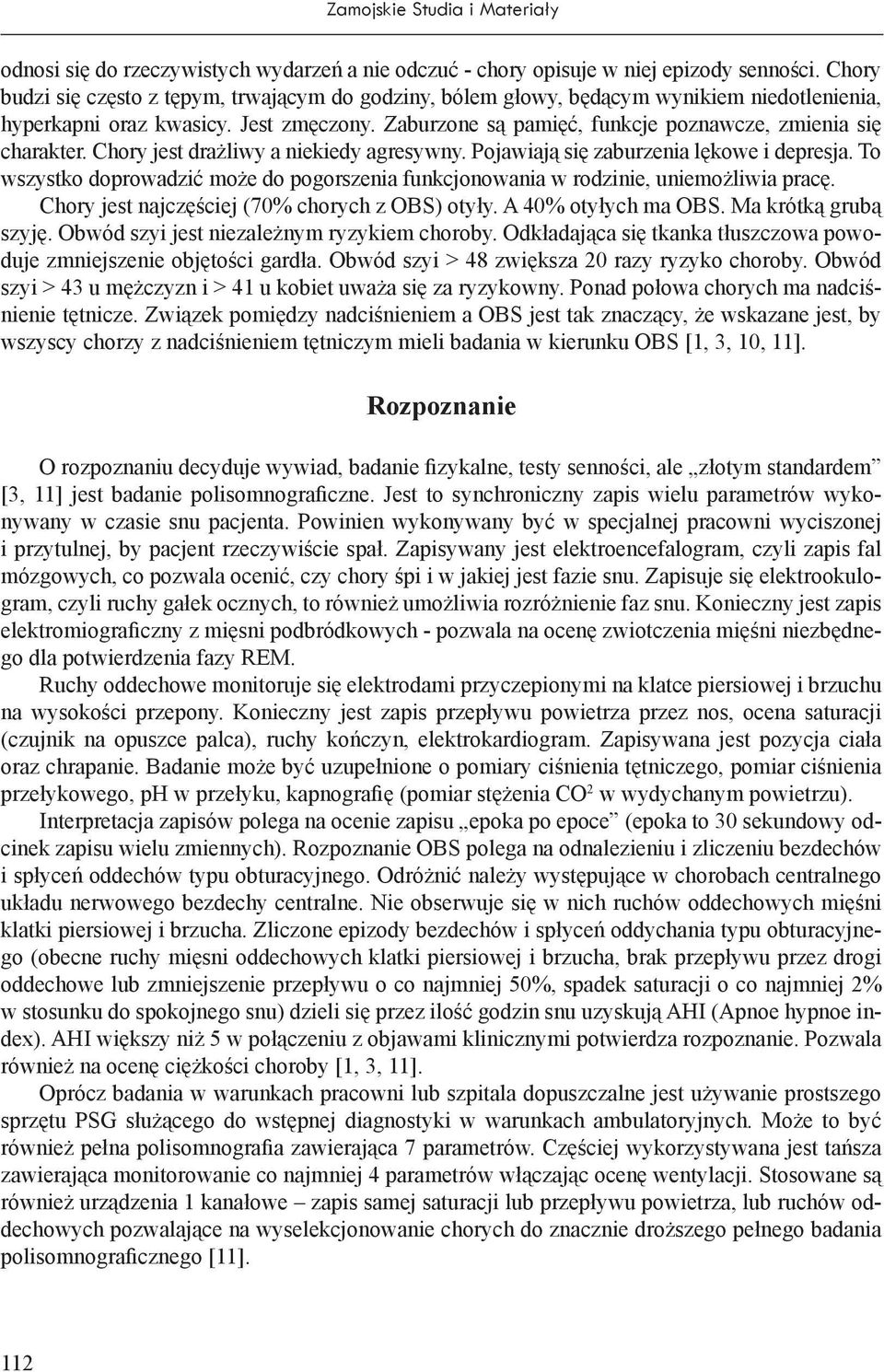 Zaburzone są pamięć, funkcje poznawcze, zmienia się charakter. Chory jest drażliwy a niekiedy agresywny. Pojawiają się zaburzenia lękowe i depresja.