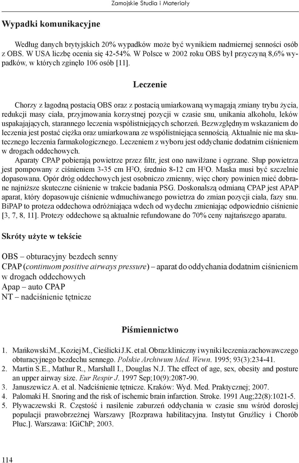 Leczenie Chorzy z łagodną postacią OBS oraz z postacią umiarkowaną wymagają zmiany trybu życia, redukcji masy ciała, przyjmowania korzystnej pozycji w czasie snu, unikania alkoholu, leków