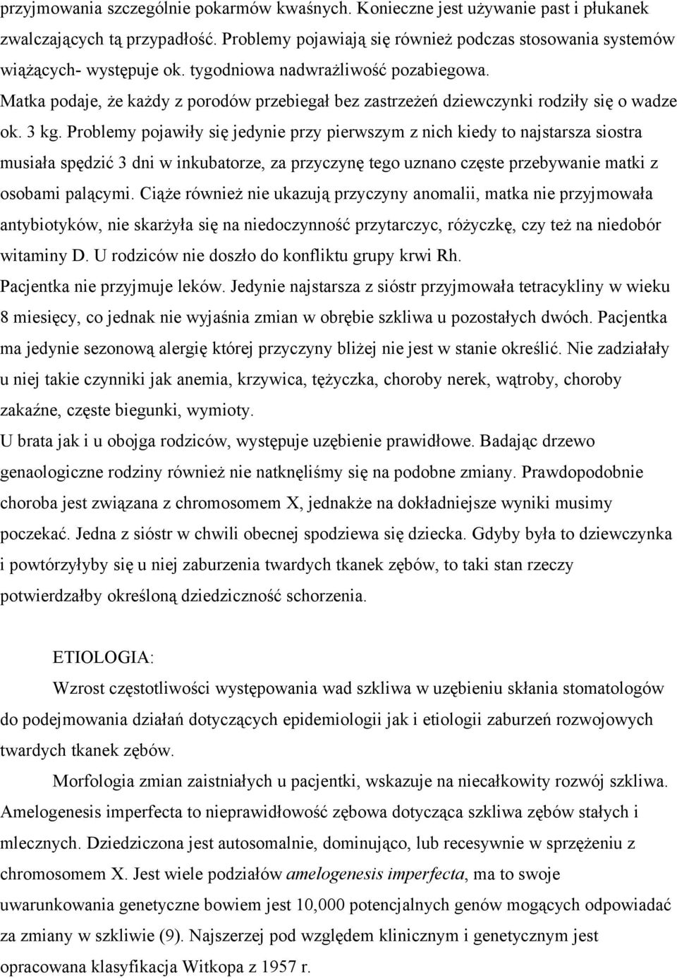 Problemy pojawiły się jedynie przy pierwszym z nich kiedy to najstarsza siostra musiała spędzić 3 dni w inkubatorze, za przyczynę tego uznano częste przebywanie matki z osobami palącymi.