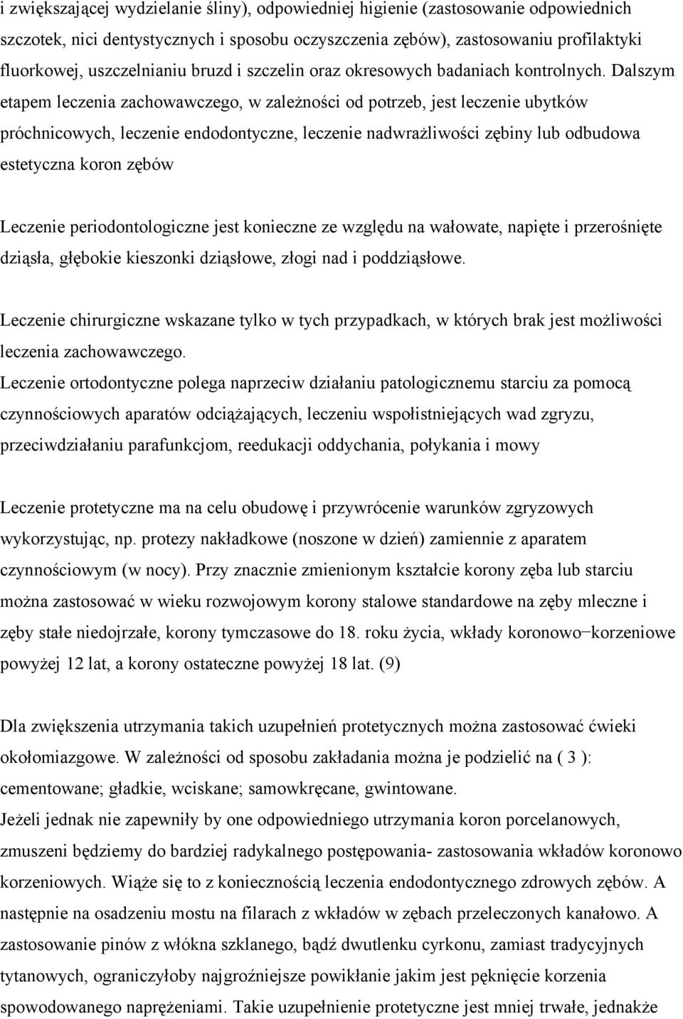 Dalszym etapem leczenia zachowawczego, w zależności od potrzeb, jest leczenie ubytków próchnicowych, leczenie endodontyczne, leczenie nadwrażliwości zębiny lub odbudowa estetyczna koron zębów