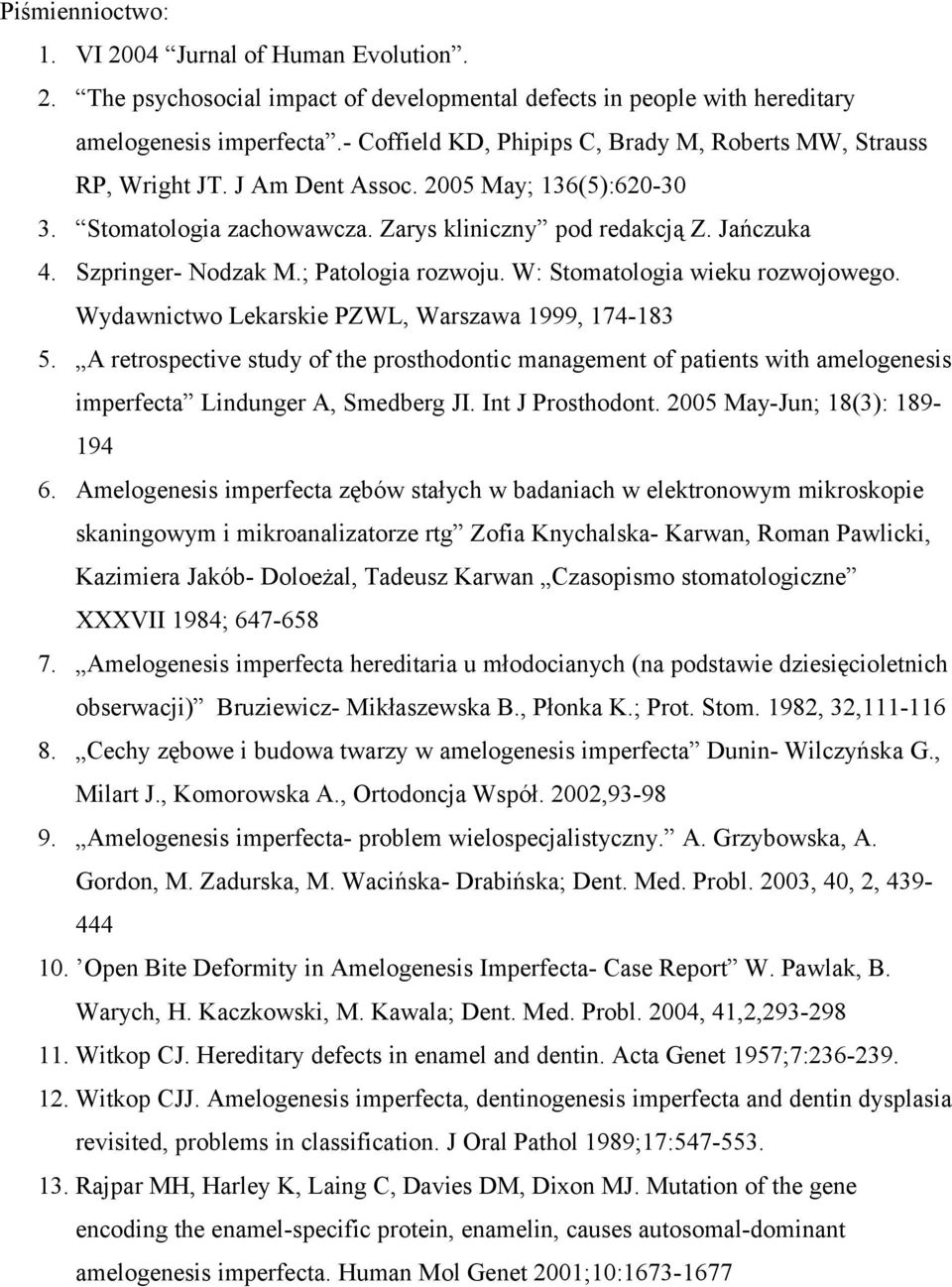 Szpringer- Nodzak M.; Patologia rozwoju. W: Stomatologia wieku rozwojowego. Wydawnictwo Lekarskie PZWL, Warszawa 1999, 174-183 5.