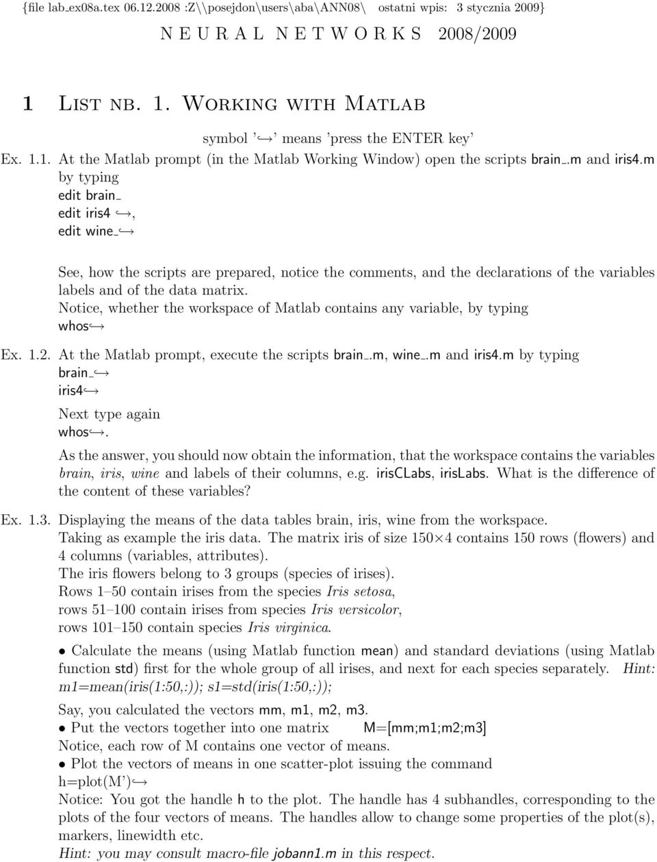 m by typing edit brain edit iris4, edit wine See, how the scripts are prepared, notice the comments, and the declarations of the variables labels and of the data matrix.