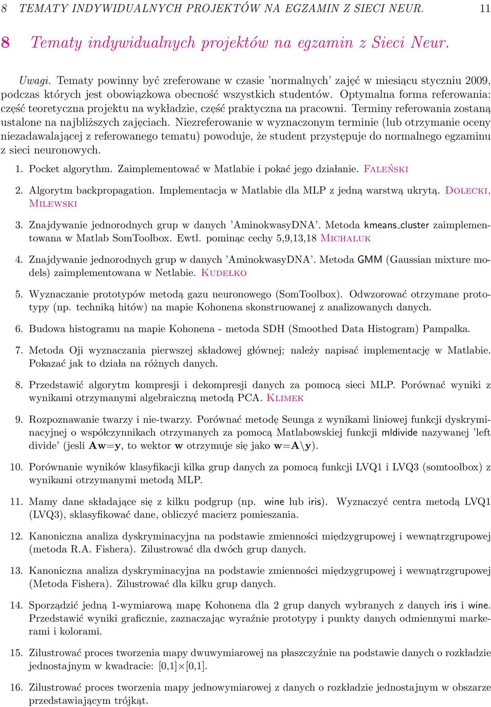 Optymalna forma referowania: cześć teoretyczna projektu na wyk ladzie, cześć praktyczna na pracowni. Terminy referowania zostana ustalone na najbliższych zajeciach.