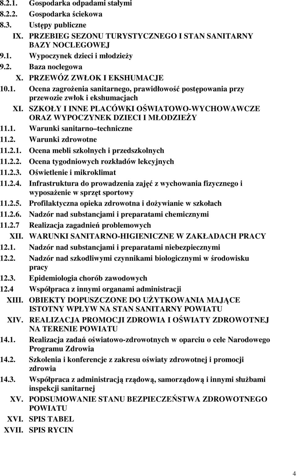 SZKOŁY I INNE PLACÓWKI OŚWIATOWO-WYCHOWAWCZE ORAZ WYPOCZYNEK DZIECI I MŁODZIEŻY 11.1. Warunki sanitarno techniczne 11.2. Warunki zdrowotne 11.2.1. Ocena mebli szkolnych i przedszkolnych 11.2.2. Ocena tygodniowych rozkładów lekcyjnych 11.