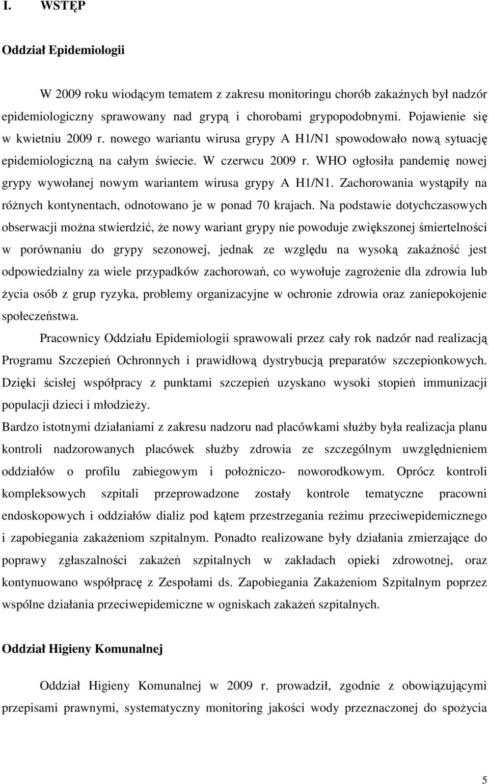 WHO ogłosiła pandemię nowej grypy wywołanej nowym wariantem wirusa grypy A H1/N1. Zachorowania wystąpiły na różnych kontynentach, odnotowano je w ponad 70 krajach.