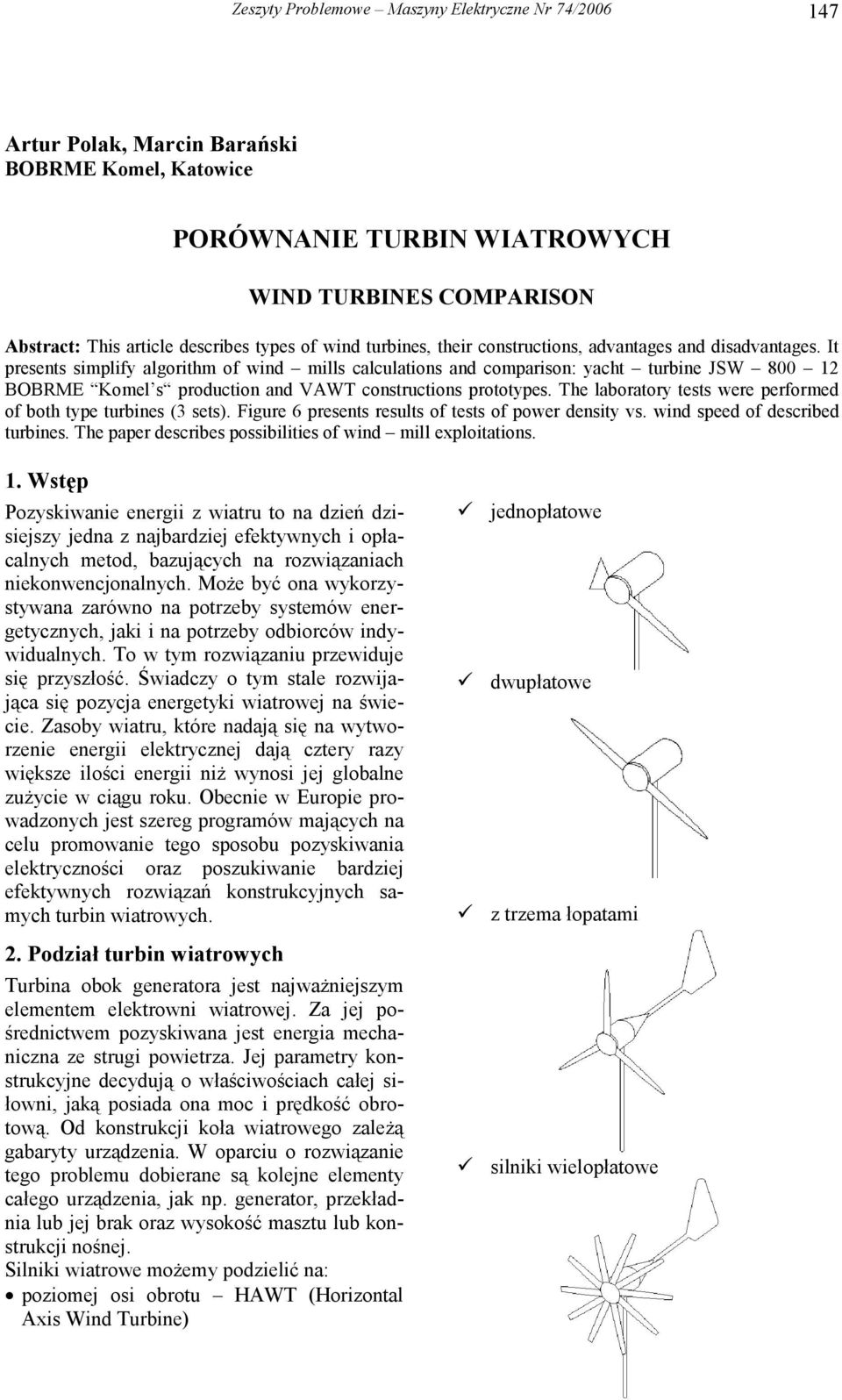 The lbortory tests were erfored of both tye turbines (3 sets). Figure 6 resents results of tests of ower density vs. wind seed of described turbines.