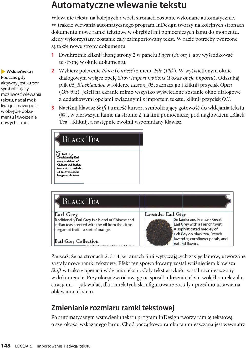 W trakcie wlewania automatycznego program InDesign tworzy na kolejnych stronach dokumentu nowe ramki tekstowe w obrębie linii pomocniczych łamu do momentu, kiedy wykorzystany zostanie cały