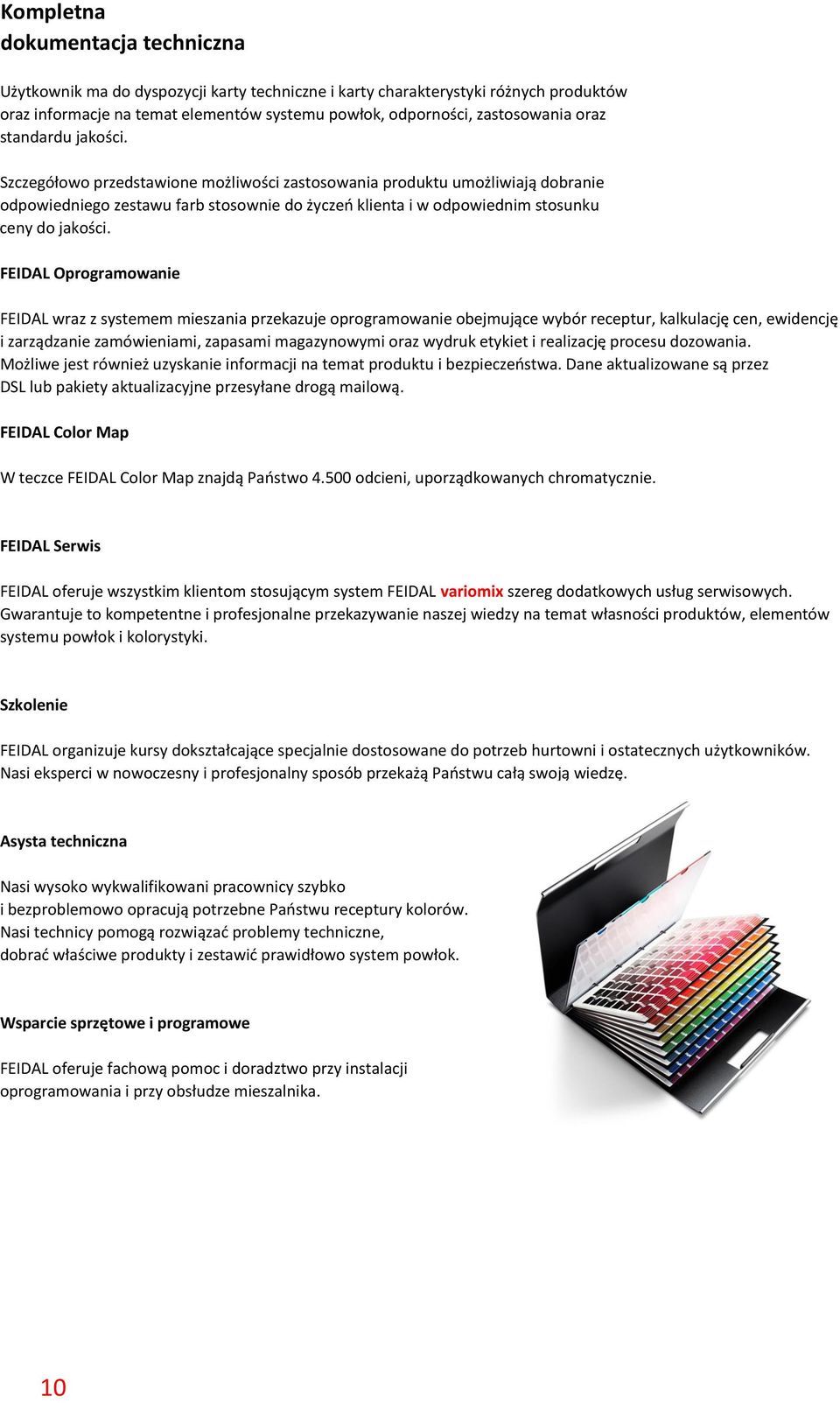 FEIDAL Oprogramowanie FEIDAL wraz z systemem mieszania przekazuje oprogramowanie obejmujące wybór receptur, kalkulację cen, ewidencję i zarządzanie zamówieniami, zapasami magazynowymi oraz wydruk