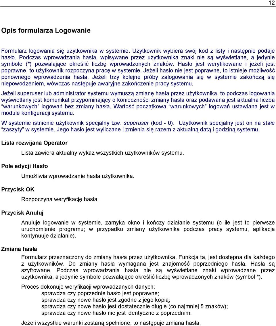 Hasło jest weryfikowane i jeżeli jest poprawne, to użytkownik rozpoczyna pracę w systemie. Jeżeli hasło nie jest poprawne, to istnieje możliwość ponownego wprowadzenia hasła.