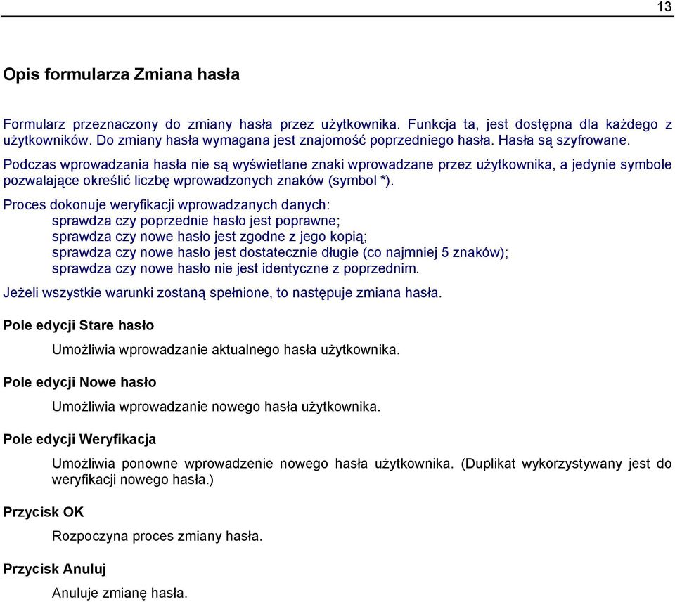 Podczas wprowadzania hasła nie są wyświetlane znaki wprowadzane przez użytkownika, a jedynie symbole pozwalające określić liczbę wprowadzonych znaków (symbol *).